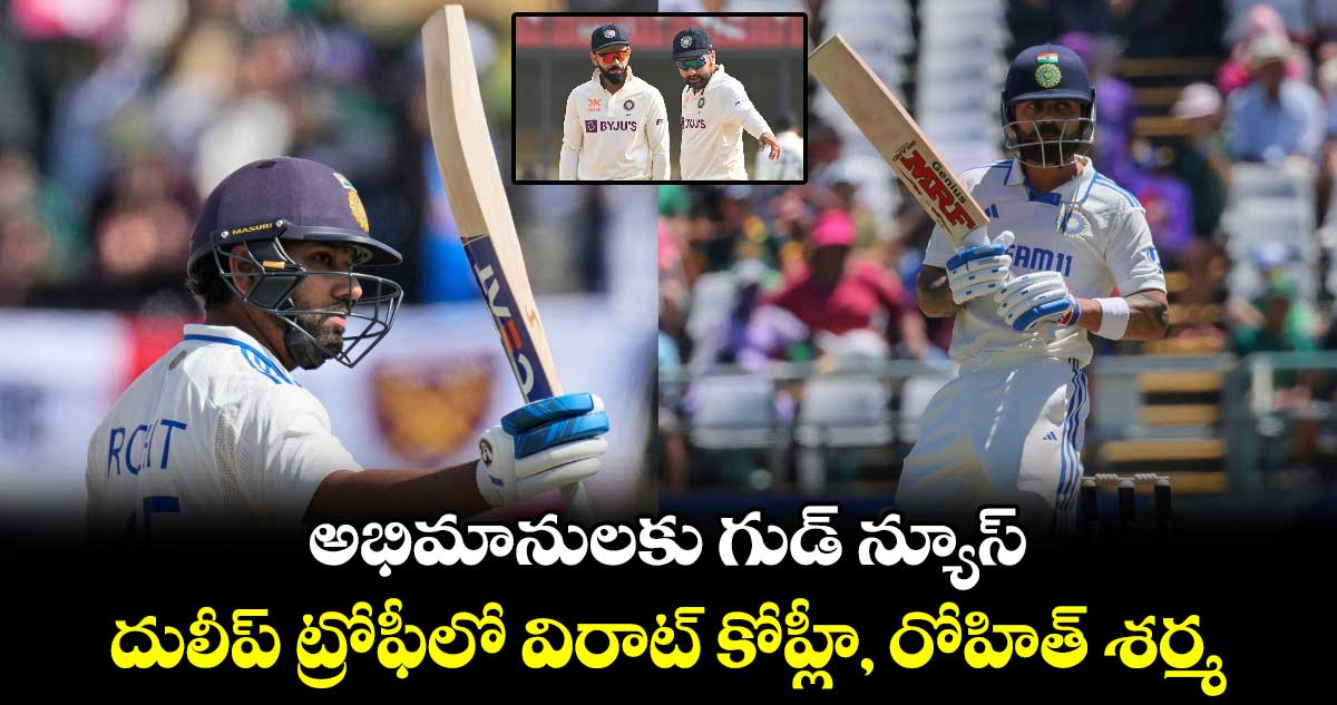 Duleep Trophy: అభిమానులకు గుడ్ న్యూస్.. దులీప్ ట్రోఫీలో విరాట్ కోహ్లీ, రోహిత్ శర్మ