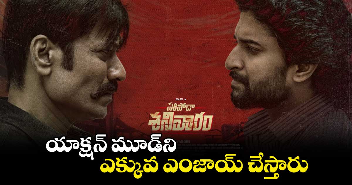 యాక్షన్ మూడ్ని ఎక్కువ ఎంజాయ్ చేస్తారు : నాని