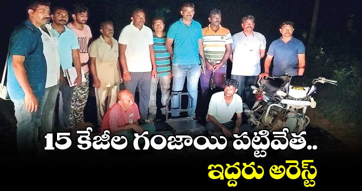 15 కేజీల గంజాయి పట్టివేత.. ఇద్దరు అరెస్ట్