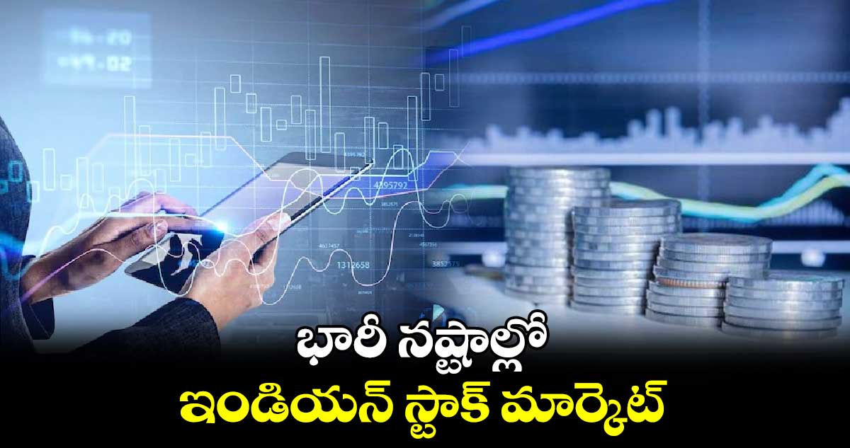 భారీ నష్టాల్లో ఇండియన్ స్టాక్‌ మార్కెట్‌ 