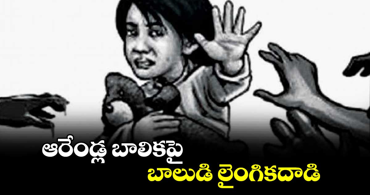 ఆరేండ్ల బాలికపై బాలుడి లైంగికదాడి