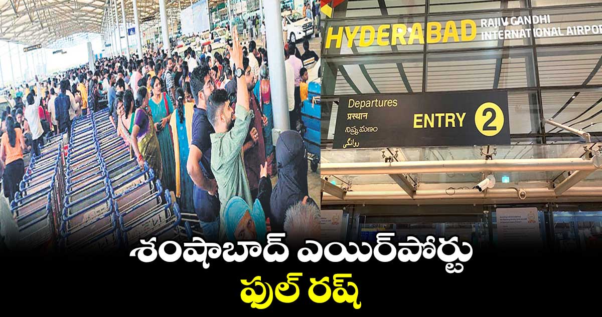 శంషాబాద్ ​ఎయిర్​పోర్టు ఫుల్​ రష్