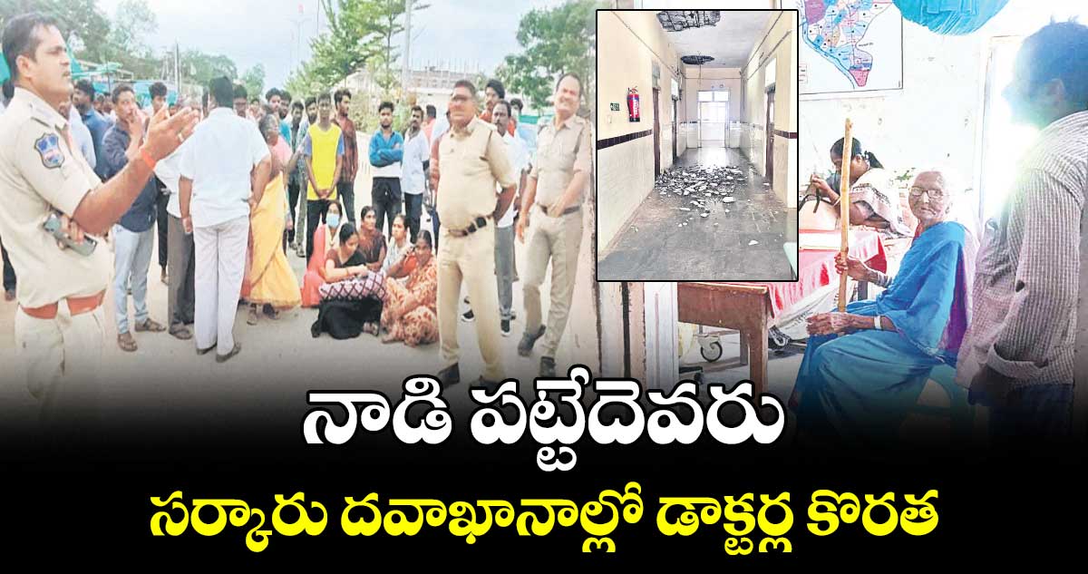 నాడి పట్టేదెవరు? సర్కారు దవాఖానాల్లో  డాక్టర్ల కొరత