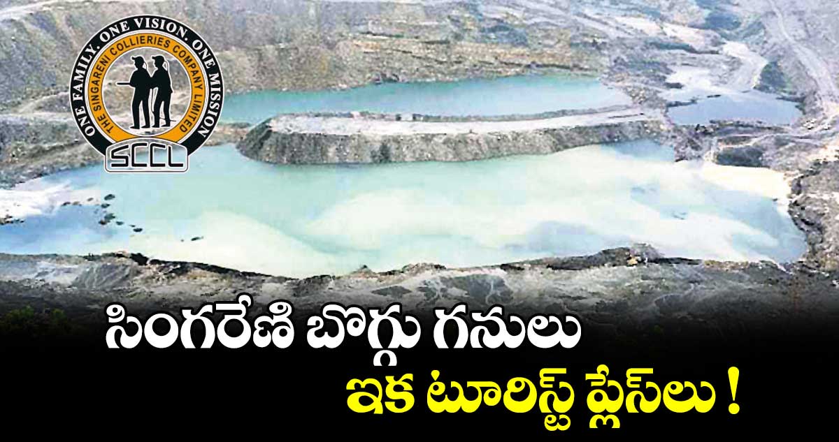 సింగరేణి బొగ్గు గనులు... ఇక టూరిస్ట్‌‌‌‌‌‌‌‌ ప్లేస్‌‌‌‌‌‌‌‌లు !