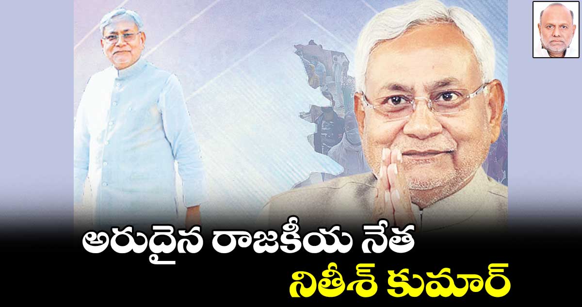 అరుదైన రాజకీయ నేత నితీశ్ కుమార్