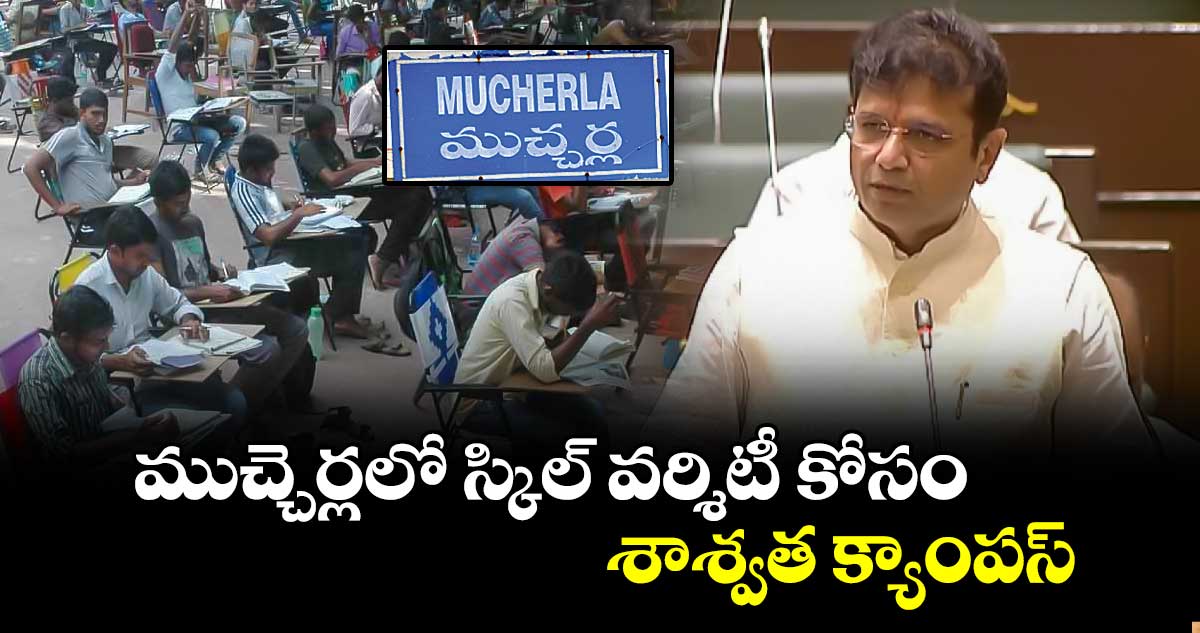 ముచ్చెర్లలో స్కిల్ వర్శిటీ కోసం శాశ్వత  క్యాంపస్ :శ్రీధర్ బాబు