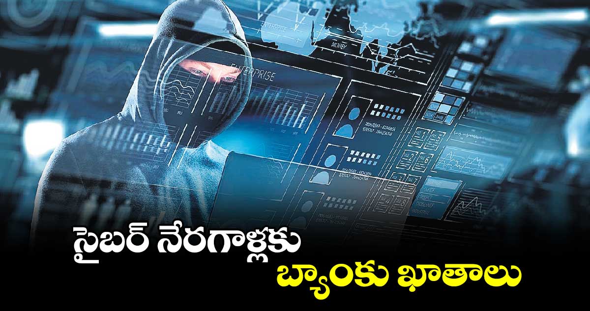 సైబర్ నేరగాళ్లకు బ్యాంకు ఖాతాలు