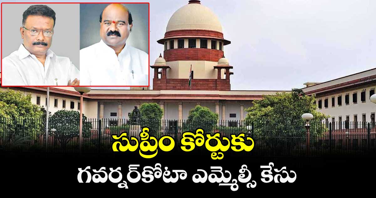 సుప్రీం కోర్టుకు గవర్నర్​కోటా ఎమ్మెల్సీ కేసు