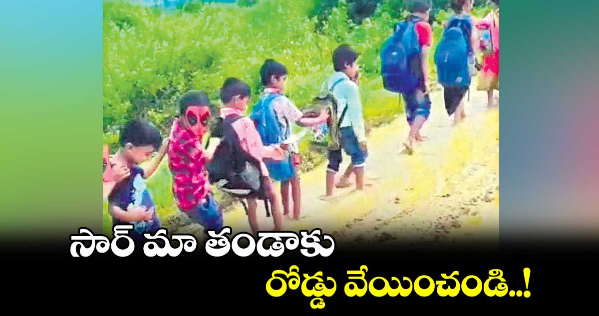 సార్ మా తండాకు రోడ్డు వేయించండి..!