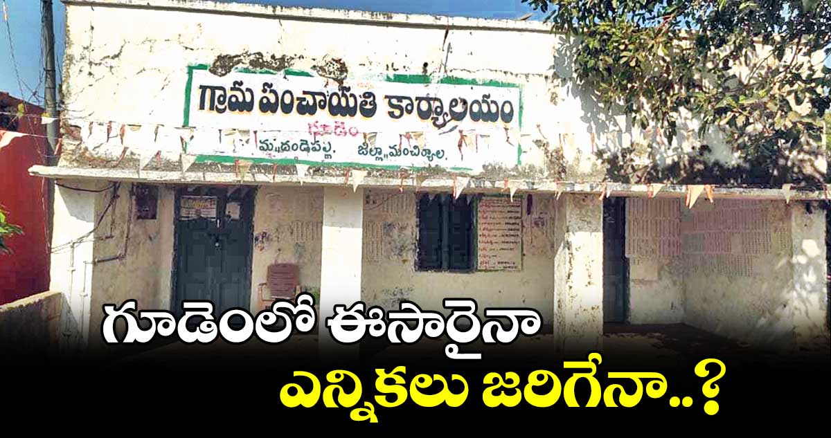 గూడెంలో 4 దశాబ్దాలుగా పంచాయతీ ఎన్నికల్లేవ్