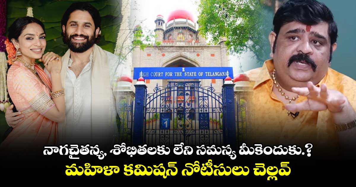 నాగచైతన్య, శోభితలకు లేని సమస్య మీకెందుకు.?..మహిళా కమిషన్ నోటీసులు చెల్లవ్