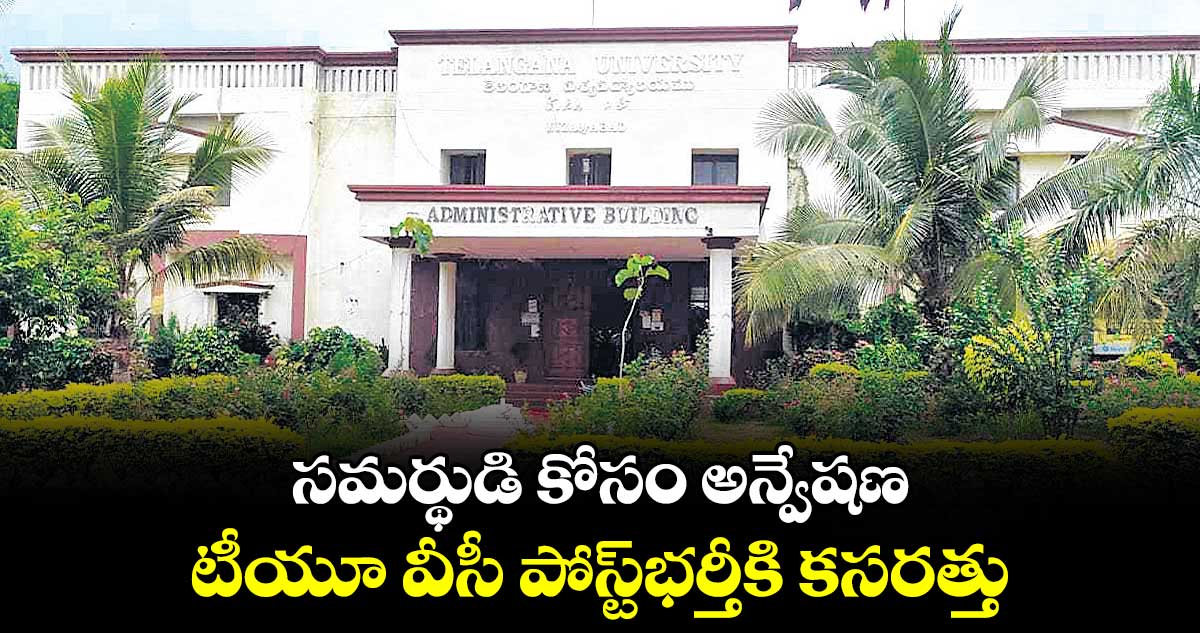 సమర్థుడి కోసం అన్వేషణ..టీయూ వీసీ పోస్ట్​భర్తీకి కసరత్తు