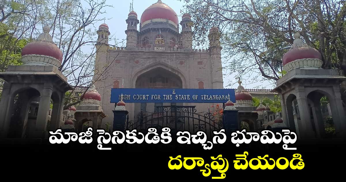 మాజీ సైనికుడికి ఇచ్చిన భూమిపై దర్యాప్తు చేయండి