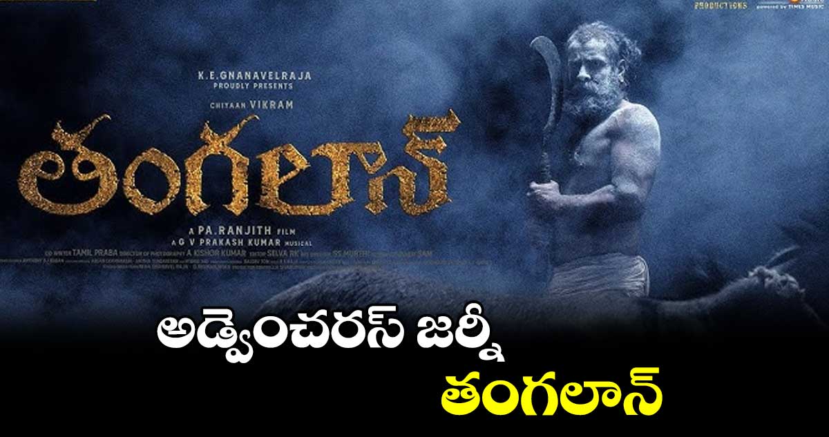అడ్వెంచరస్ జర్నీ.. తంగలాన్
