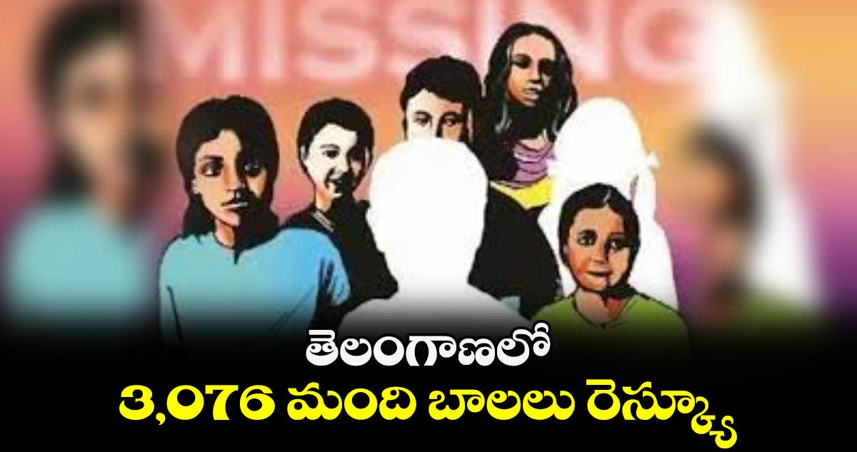 తెలంగాణలో 3,076 మంది బాలలు రెస్క్యూ