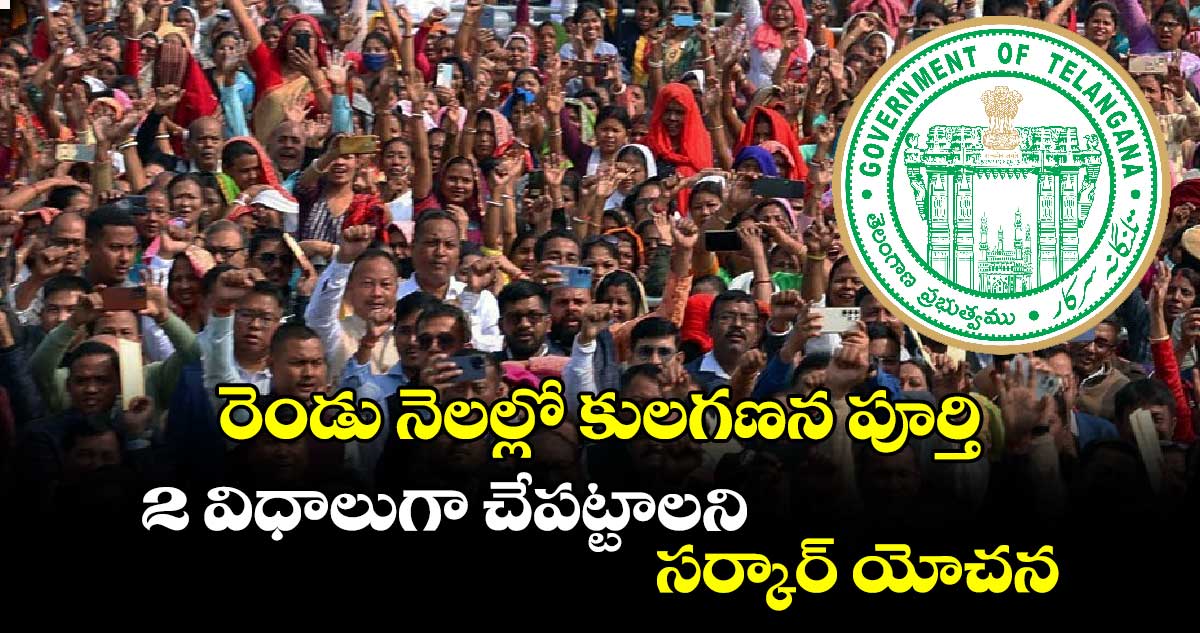 రెండు నెలల్లో కులగణన పూర్తి రెండు విధాలుగా చేపట్టాలని రాష్ట్ర సర్కార్ యోచన