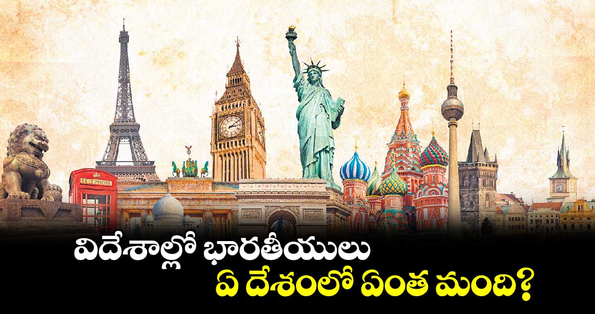 విదేశాల్లో భారతీయులు .. ఏ దేశంలో ఏంత మంది?