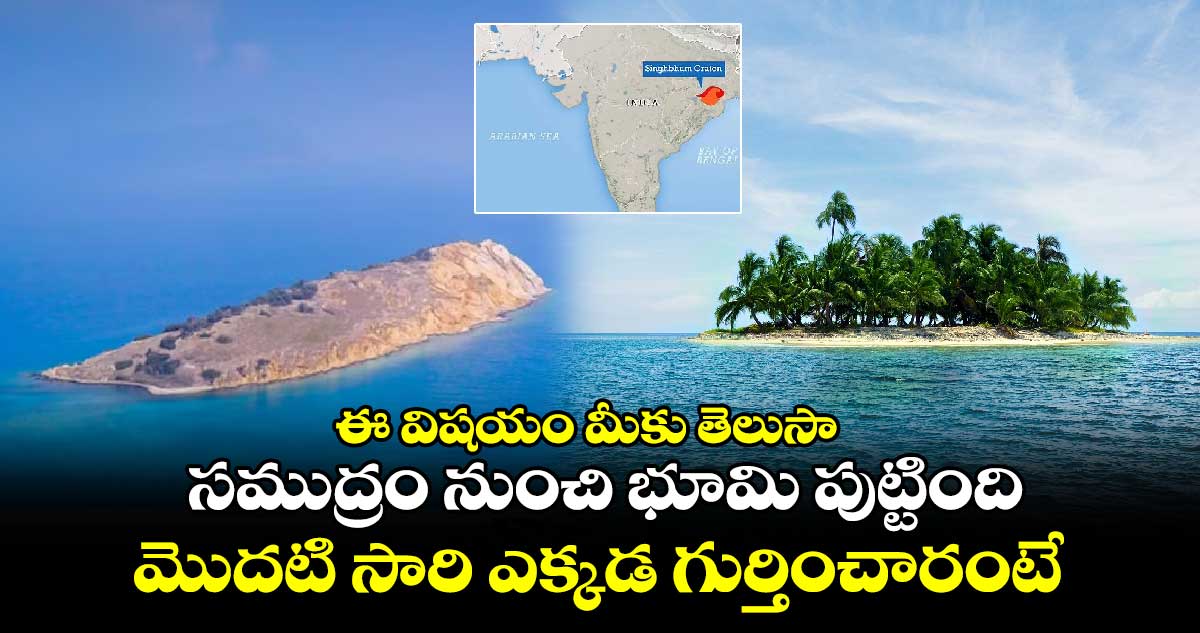 ఈ విషయం మీకు తెలుసా... సముద్రం నుంచి భూమి పుట్టింది.. మొదటి సారి ఎక్కడ గుర్తించారంటే...