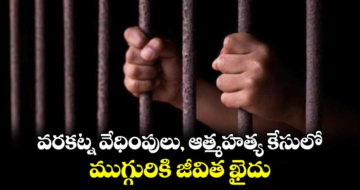 వరకట్న వేధింపులు, ఆత్మహత్య కేసులో ముగ్గురికి జీవిత ఖైదు