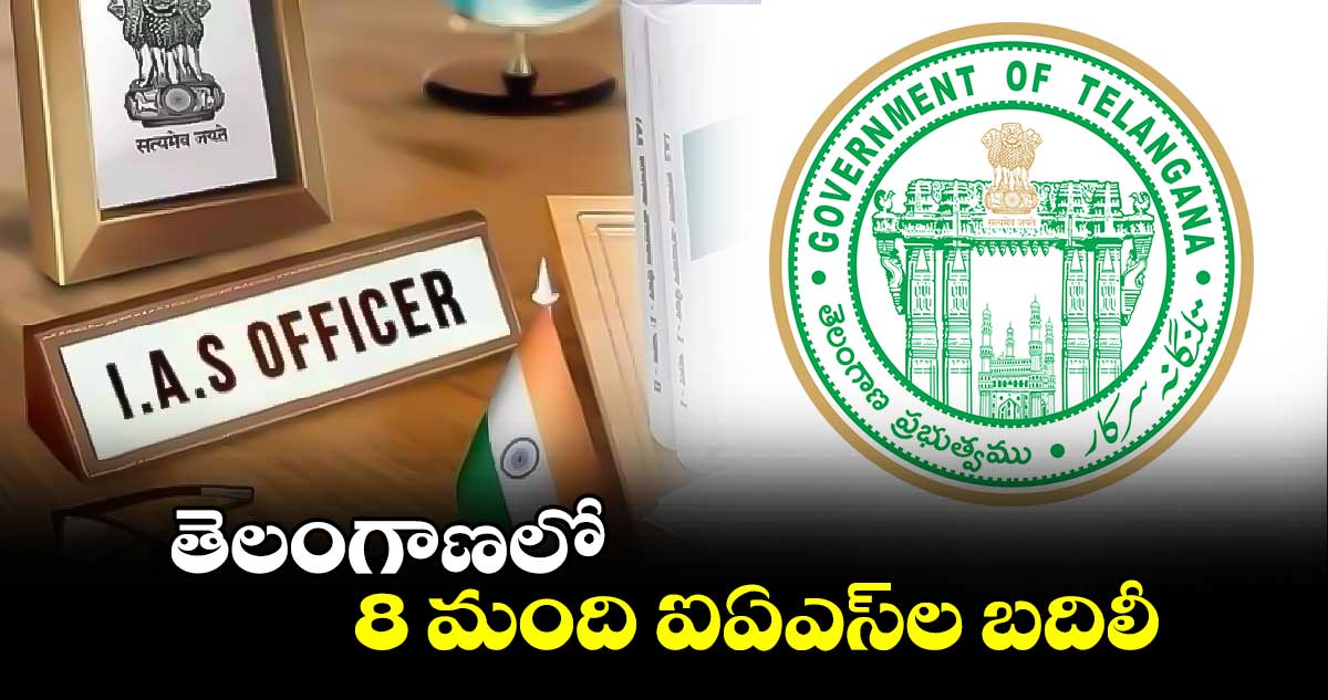  తెలంగాణలో 8 మంది ఐఏఎస్⁬ల బదిలీ