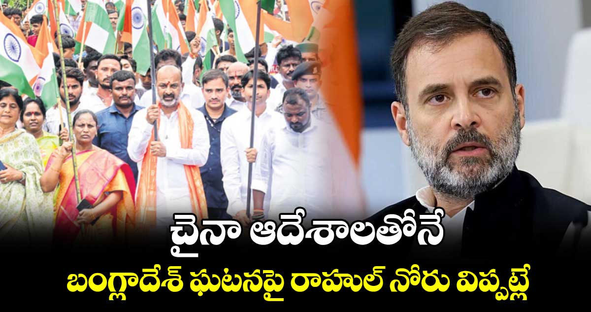 చైనా ఆదేశాలతోనే బంగ్లాదేశ్ ఘటనపై  రాహుల్ నోరు విప్పట్లే : బండి సంజయ్ 