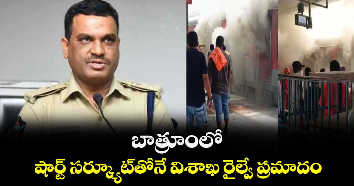 బాత్రూంలో షార్ట్‌ సర్క్యూట్‌తోనే విశాఖ రైల్వే ప్రమాదం:  సీపీ