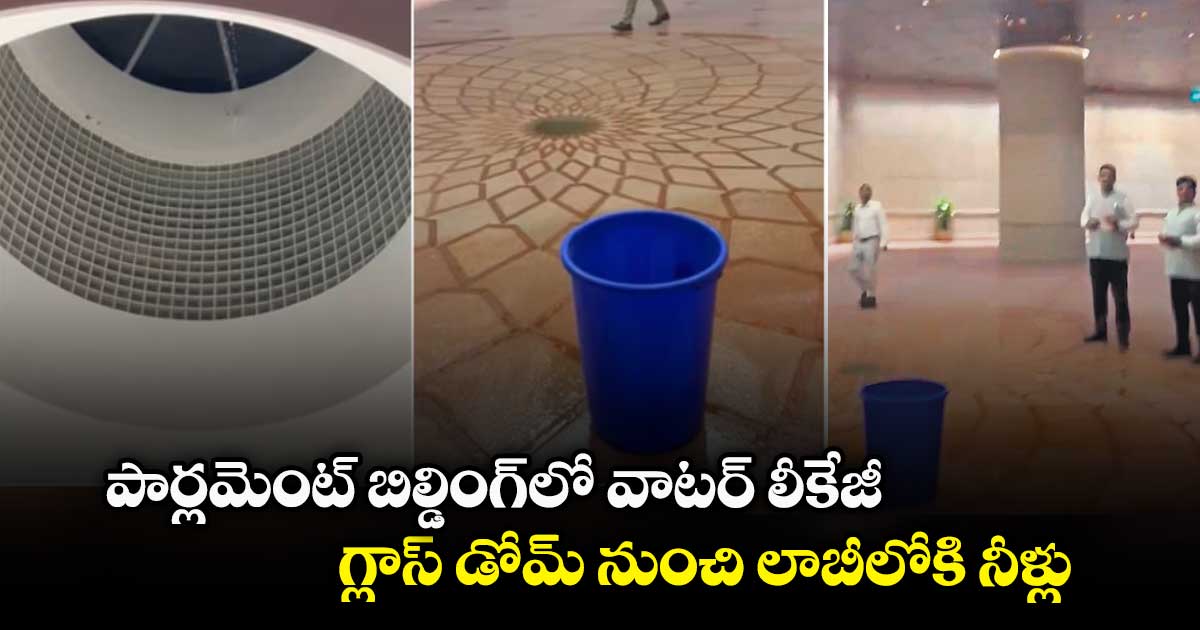 పార్లమెంట్ బిల్డింగ్లో వాటర్ లీకేజీ .. గ్లాస్ డోమ్ నుంచి లాబీలోకి నీళ్లు