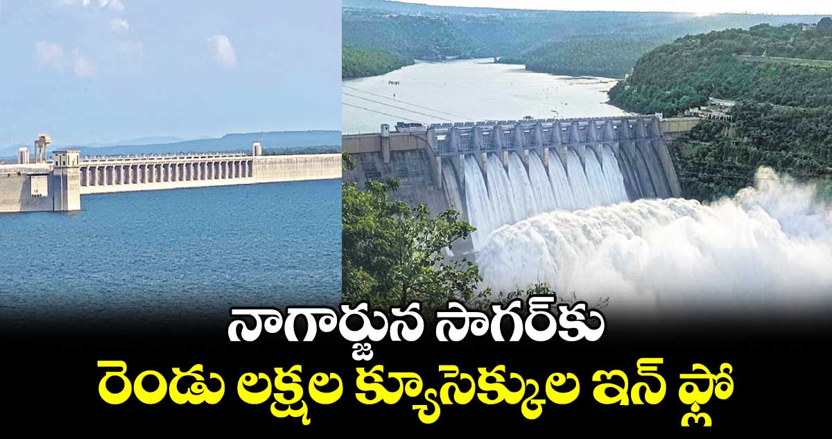 నాగార్జున సాగర్కు రెండు లక్షల క్యూసెక్కుల ఇన్ ఫ్లో