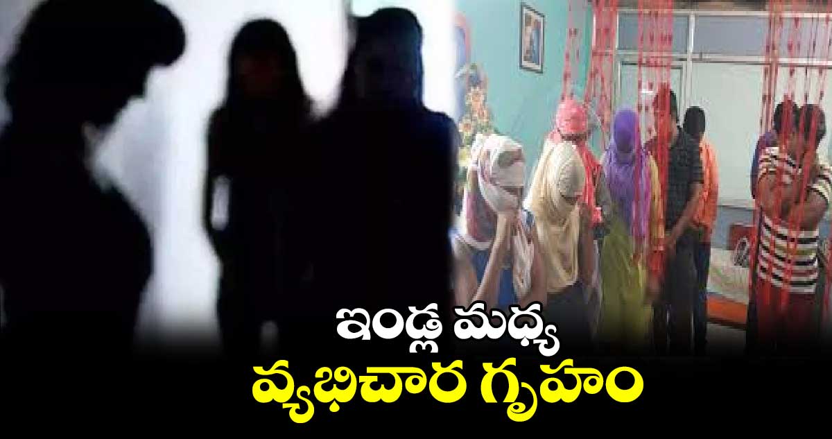 ఇండ్ల మధ్య వ్యభిచార గృహం