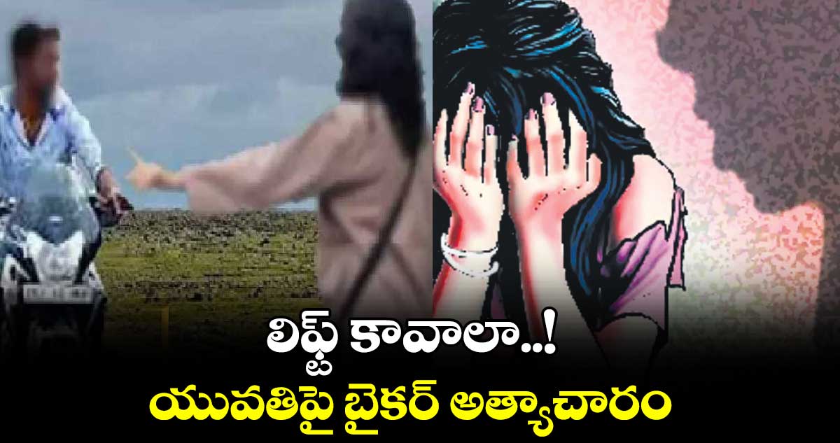 లిఫ్ట్ కావాలా..! యువతిపై బైకర్ అత్యాచారం