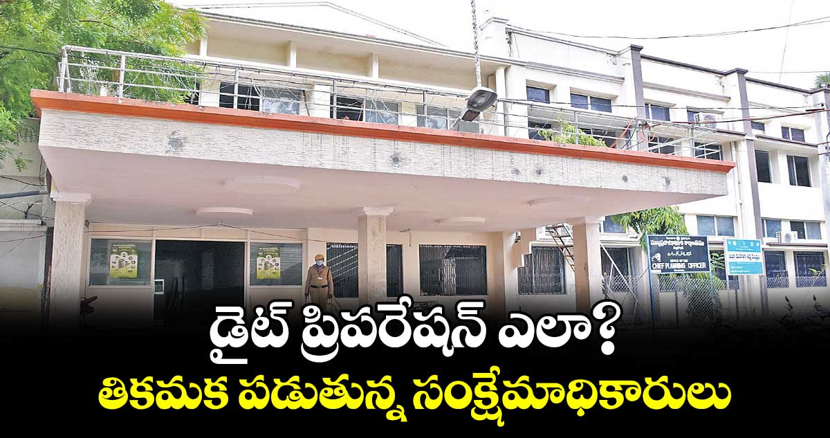 డైట్ ప్రిపరేషన్​ ఎలా? తికమక పడుతున్న సంక్షేమాధికారులు