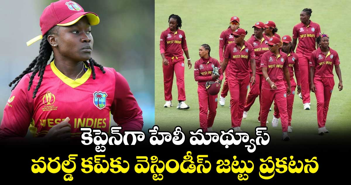 Women's T20 World Cup 2024: కెప్టెన్‌గా హేలీ మాథ్యూస్.. వరల్డ్ కప్‌కు వెస్టిండీస్ జట్టు ప్రకటన