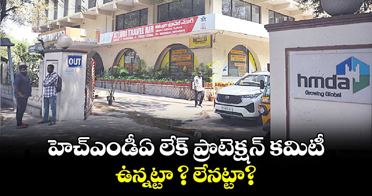 హెచ్ఎండీఏ లేక్ ప్రొటెక్షన్ కమిటీ ఉన్నట్టా ? లేనట్టా?