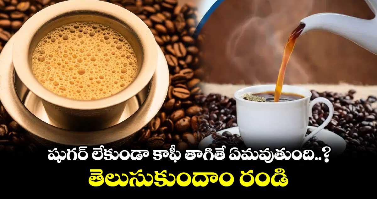 షుగర్ లేకుండా కాఫీ తాగితే ఏమవుతుంది.. ? తెలుసుకుందాం రండి.. 