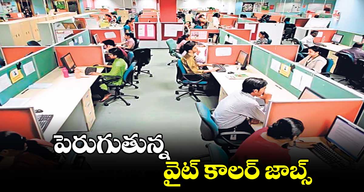 పెరుగుతున్న వైట్ కాలర్ జాబ్స్​