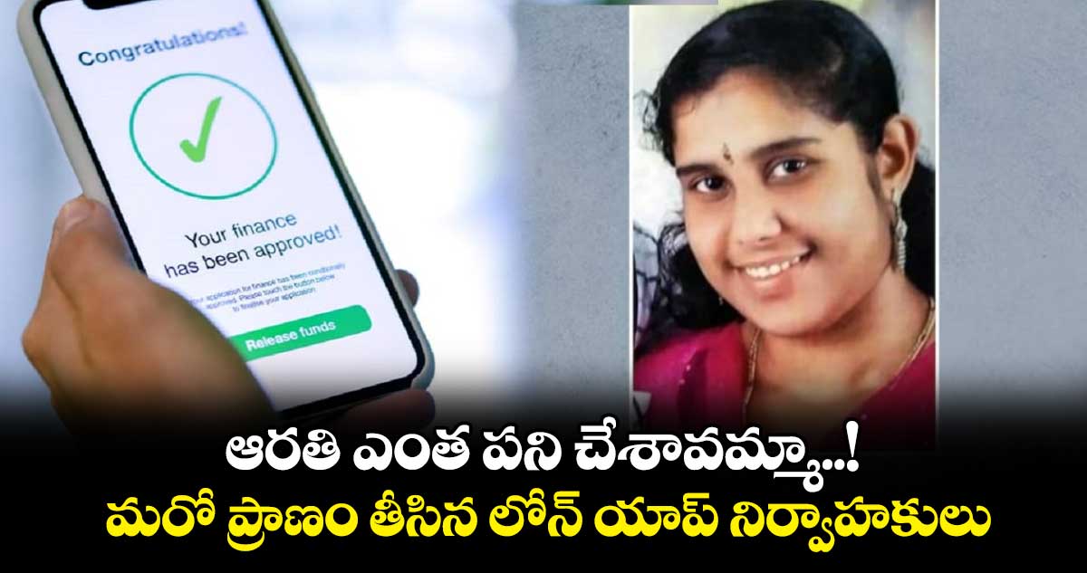 ఆరతి ఎంత పని చేశావమ్మా..!: మరో ప్రాణం తీసిన లోన్ యాప్ నిర్వాహకులు