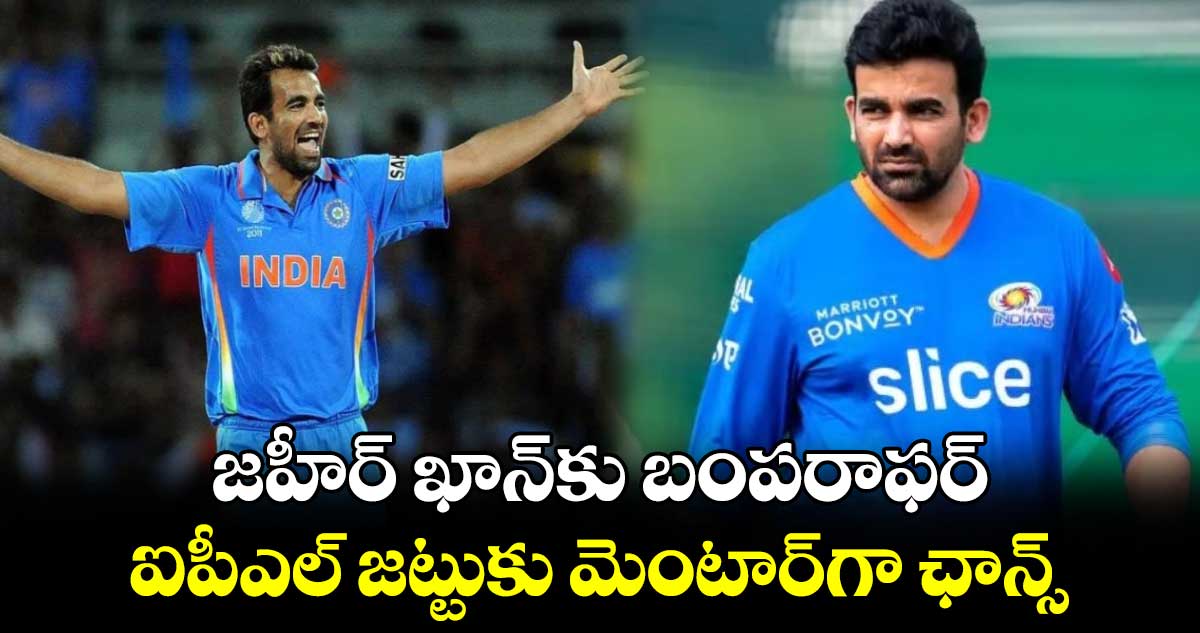 IPL 2025: జహీర్ ఖాన్‌కు బంపరాఫర్.. ఐపీఎల్‌ జట్టుకు మెంటార్‌గా ఛాన్స్