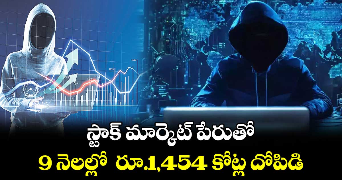 స్టాక్ మార్కెట్ పేరుతో ..9 నెలల్లో  రూ.1,454 కోట్ల దోపిడి