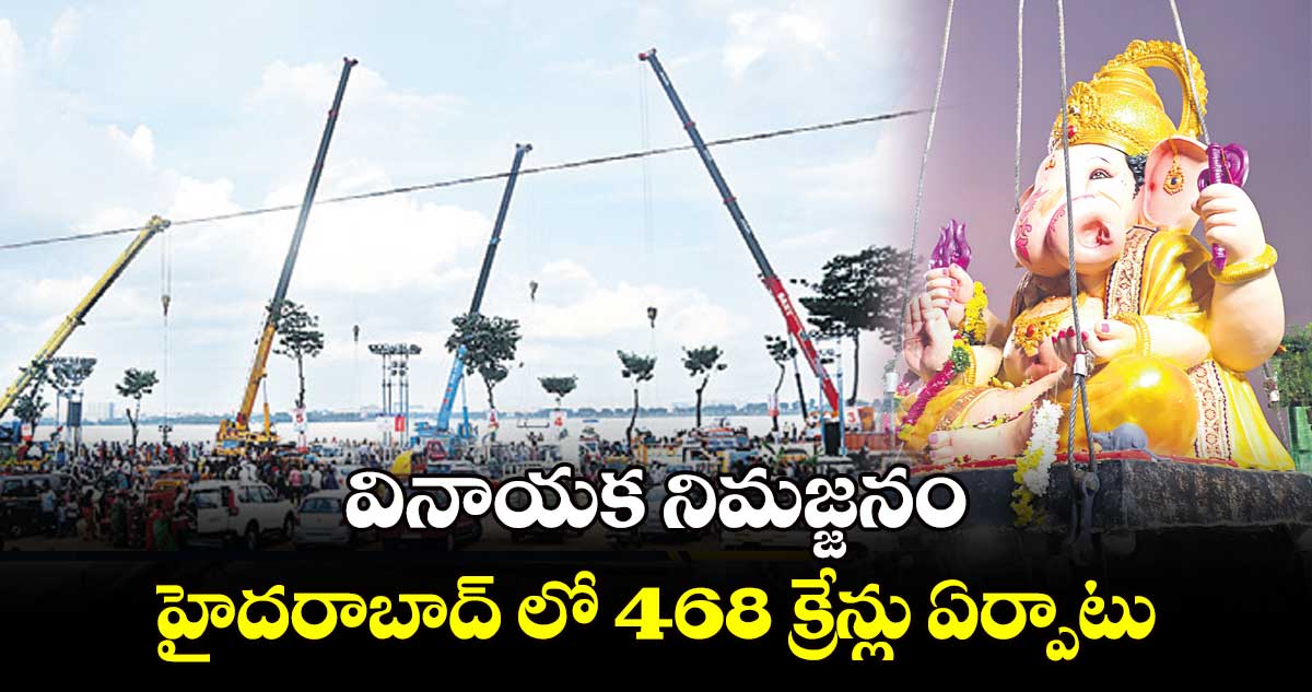 వినాయక నిమజ్జనం:  హైదరాబాద్​​ లో  468 క్రేన్లు ఏర్పాటు