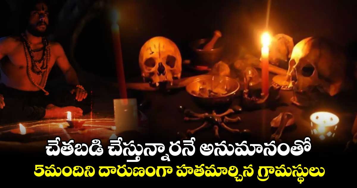 చేతబడి చేస్తున్నారనే అనుమానంతో 5మందిని దారుణంగా హతమార్చిన గ్రామస్థులు 