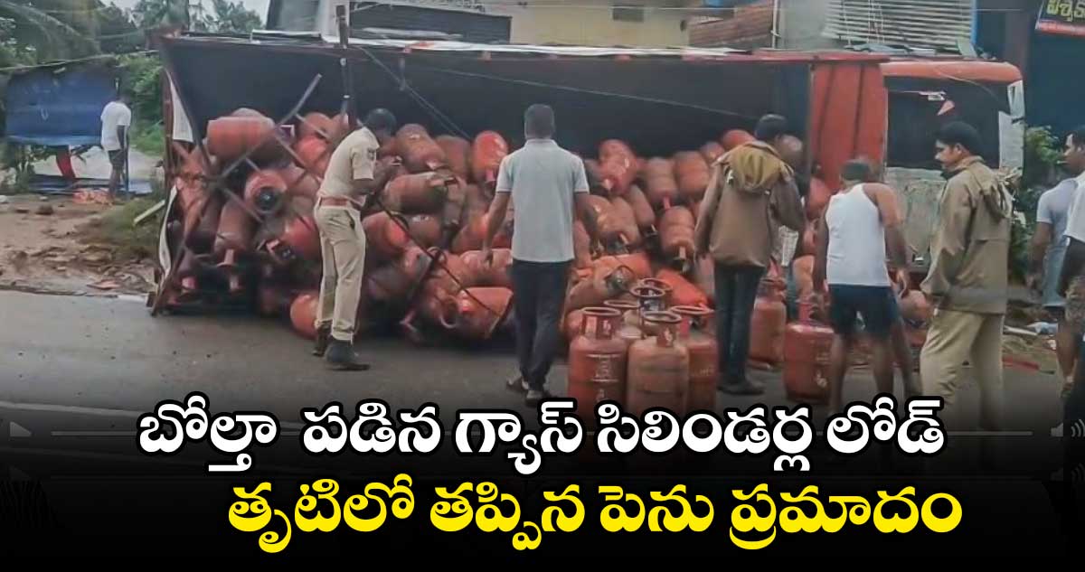 బోల్తా  పడిన గ్యాస్ సిలిండర్ల లోడ్.. తృటిలో తప్పిన పెను ప్రమాదం