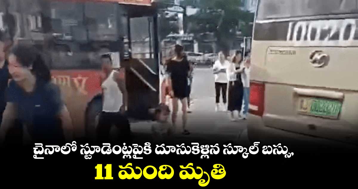 చైనాలో స్టూడెంట్లపైకి దూసుకెళ్లిన స్కూల్ బస్సు, 11 మంది మృతి