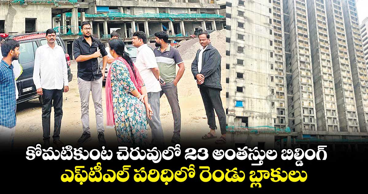 కోమటికుంట చెరువులో 23 అంతస్తుల బిల్డింగ్ ఎఫ్‌టీఎల్ ​పరిధిలో రెండు బ్లాకులు