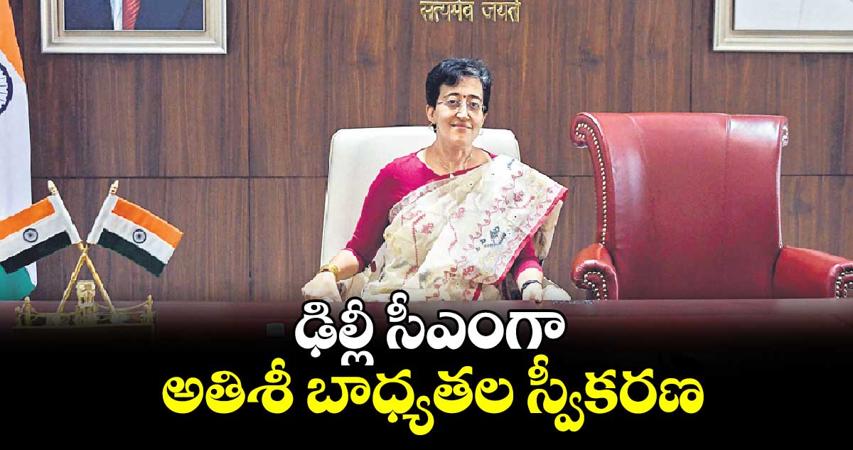 ఢిల్లీ సీఎంగా అతిశీ బాధ్యతల స్వీకరణ