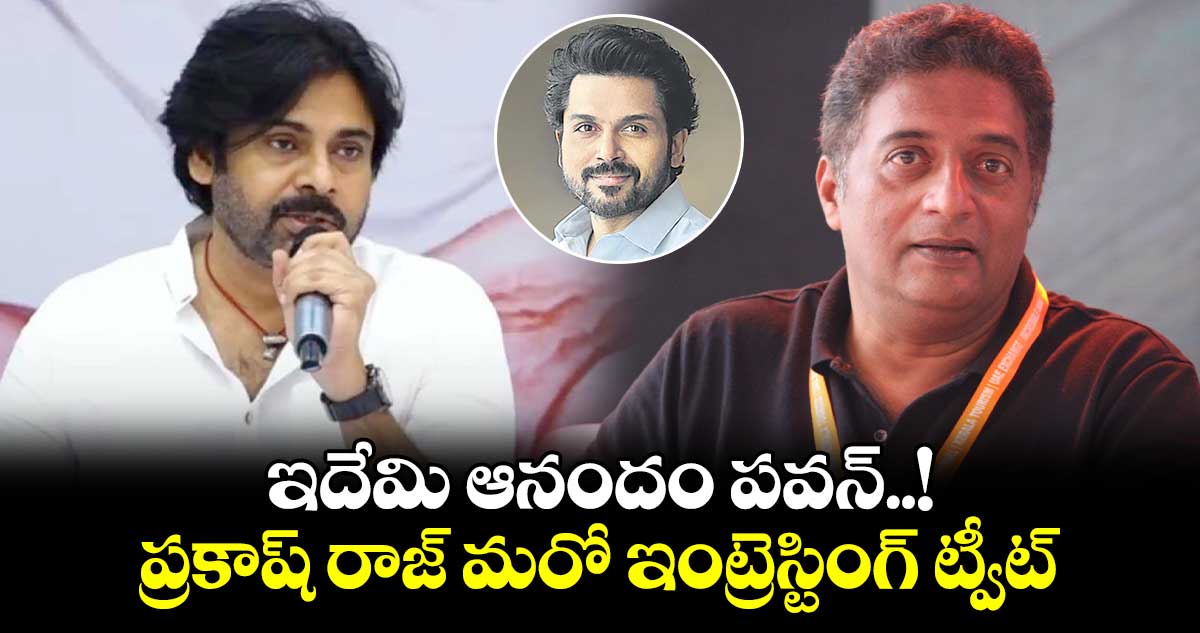 ఇదేమి ఆనందం పవన్..! ప్రకాష్ రాజ్ మరో ఇంట్రెస్టింగ్ ట్వీట్