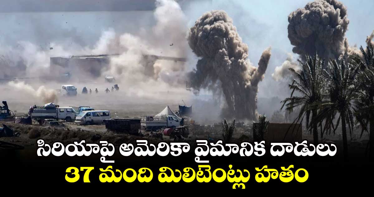 సిరియాపై అమెరికా వైమానిక దాడులు 37 మంది మిలిటెంట్లు హతం