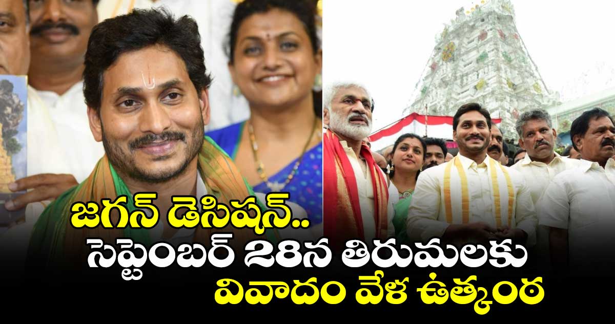 జగన్ డెసిషన్.. సెప్టెంబర్ 28న తిరుమలకు.. వివాదం వేళ ఉత్కంఠ