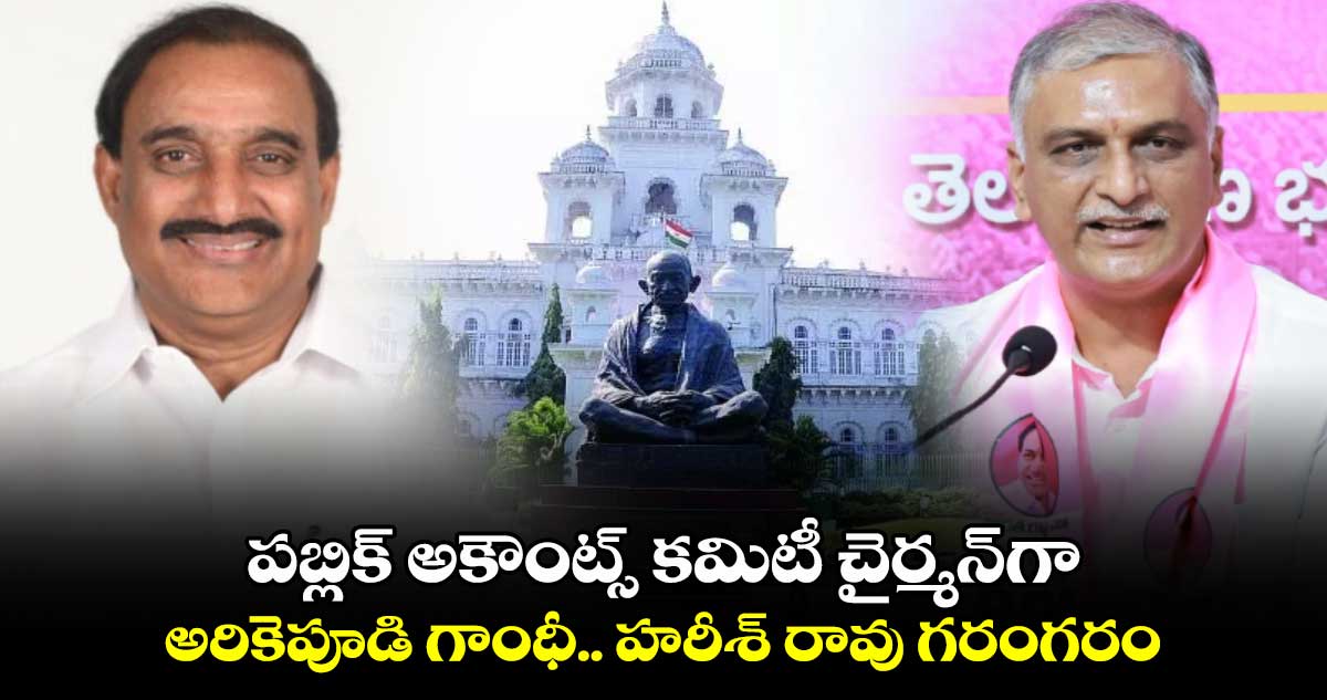 పబ్లిక్ అకౌంట్స్ కమిటీ చైర్మన్⁬గా అరికెపూడి గాంధీ.. హరీశ్ రావు గరంగరం