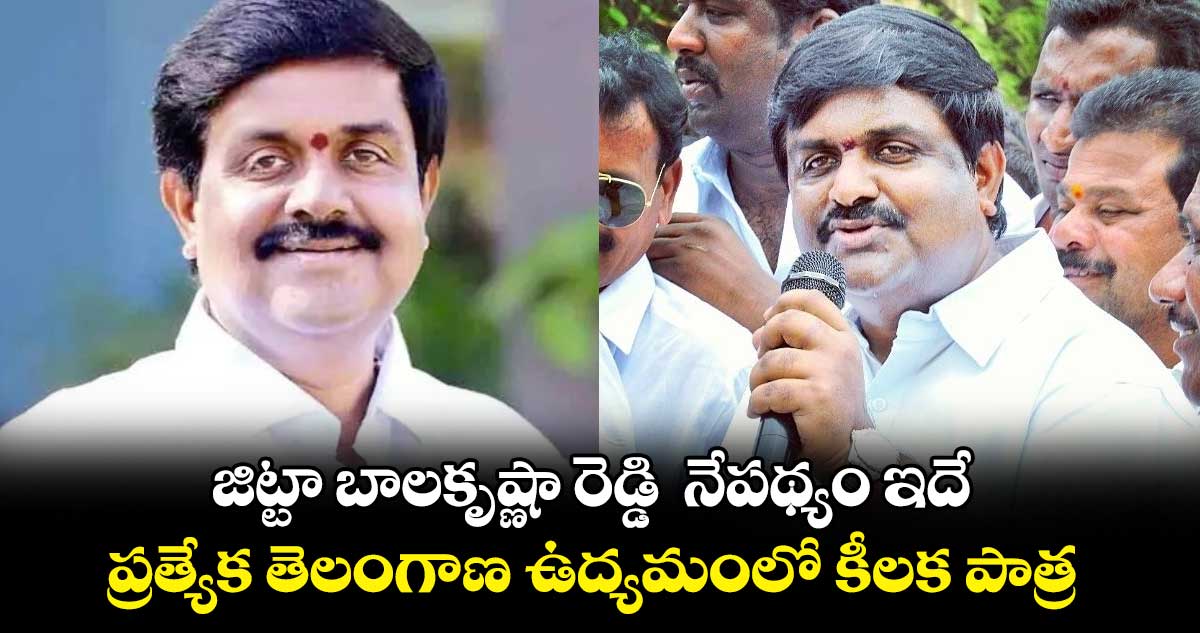 జిట్టా బాలకృష్ణా రెడ్డి  నేపథ్యం ఇదే.. ప్రత్యేక తెలంగాణ ఉద్యమంలో కీలక పాత్ర