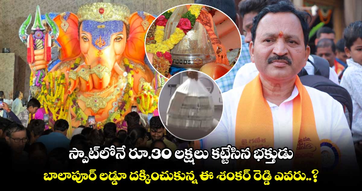 స్పాట్⁬లోనే రూ.30 లక్షలు కట్టేసిన భక్తుడు.. బాలాపూర్ లడ్డూ దక్కించుకున్న ఈ శంకర్ రెడ్డి ఎవరు..?